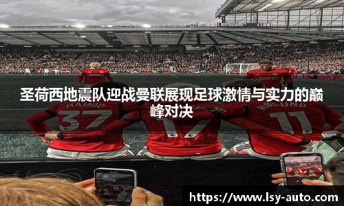 圣荷西地震队迎战曼联展现足球激情与实力的巅峰对决